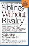 Faber, Adele: Siblings Without Rivalry: How to Help Your Children Live Together So You Can Live Too Faber, Adele: Siblings Without Rivalry: How to Help Your Children Live Together So You Can Live Too
