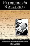 Auiler, Dan: Hitchcock's Notebooks: An Authorized and Illustrated Look Inside the Creative Mind of Alfred Hitchcook Auiler, Dan: Hitchcock's Notebooks: An Authorized and Illustrated Look Inside the Creative Mind of Alfred Hitchcook