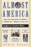 Tally, Steve: Almost America: From the Colonists to Clinton A "What If" History of the U.S Tally, Steve: Almost America: From the Colonists to Clinton A "What If" History of the U.S