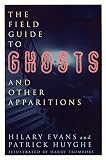 Huyghe, Patrick: The Field Guide to Ghosts and Other Apparitions: A Classification of Various Unidentified Aerial Phenomena Based on Eyewitness Accounts