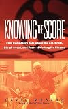 Morgan, David: Knowing the Score: Film Composers Talk About the Art, Craft, Blood, Sweat, and Tears of Writing for Cinema