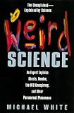 White, Michael James Denham: Weird Science: An Expert Explains Ghosts, Voodoo, the UFO Conspiracy, and Other Paranormal Phenomena