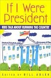 Adler, Bill, Jr.: If I Were President: Kids Talk about Running the Country