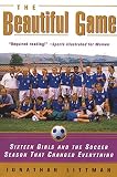Littman, Jonathan: The Beautiful Game: Sixteen Girls and the Soccer Season That Changed Everything Littman, Jonathan: The Beautiful Game: Sixteen Girls and the Soccer Season That Changed Everything