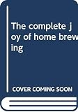 The Complete Joy of Home Brewing (0380883694) by Papazian, Charlie Papazian, Charlie: The Complete Joy of Home Brewing