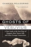 Pellegrino, Charles R.: Ghosts of Vesuvius: A New Look at the Last Days of Pompeii, How Towers Fall, and Other Strange Connections Pellegrino, Charles R.: Ghosts of Vesuvius: A New Look at the Last Days of Pompeii, How Towers Fall, and Other Strange Connections