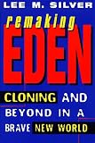 Silver, Lee M.: Remaking Eden: Cloning and Beyond in a Brave New World