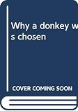 Gregorowski, Christopher: Why a Donkey Was Chosen Gregorowski, Christopher: Why a Donkey Was Chosen