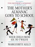Kelly, Marguerite: The Mother's Almanac Goes to School: Your Child from Six to Twelve Kelly, Marguerite: The Mother's Almanac Goes to School: Your Child from Six to Twelve