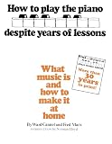 Cannel, Ward: How to Play the Piano Despite Years of Lessons: What Music Is and How to Make It at Home Cannel, Ward: How to Play the Piano Despite Years of Lessons: What Music Is and How to Make It at Home