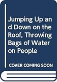 Jacobs, Mark: Jumping Up and Down on the Roof, Throwing Bags of Water on People Jacobs, Mark: Jumping Up and Down on the Roof, Throwing Bags of Water on People