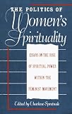 Spretnak, Charlene: The Politics of Women's Spirituality: Essays by Founding Mothers of the Movement