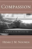Nouwen, Henri J.M.: Compassion: A Reflection on Christian Life Nouwen, Henri J.M.: Compassion: A Reflection on Christian Life