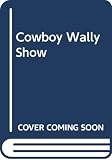 Baker, Kyle: The Cowboy Wally Show Baker, Kyle: The Cowboy Wally Show
