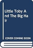 Fernandes, Kim: Little Toby and the Big Hair Fernandes, Kim: Little Toby and the Big Hair