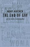 Archer, Bert: The End of Gay: (and the Death of Heterosexuality) Archer, Bert: The End of Gay: (and the Death of Heterosexuality)