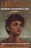 Meier, John P.: A Marginal Jew: Rethinking the Historical Jesus The Roots of the Problem and the Person Meier, John P.: A Marginal Jew: Rethinking the Historical Jesus The Roots of the Problem and the Person