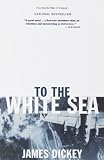 Dickey, James: To the White Sea Dickey, James: To the White Sea
