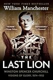 Manchester, William: The Last Lion: Winston Spencer Churchill Visions of Glory, 1874-1932 Manchester, William: The Last Lion: Winston Spencer Churchill Visions of Glory, 1874-1932