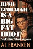 Franken, Al: Rush Limbaugh Is a Big Fat Idiot : And Other Observations Franken, Al: Rush Limbaugh Is a Big Fat Idiot : And Other Observations
