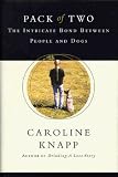 Knapp, Caroline: Pack of Two : The Intricate Bond Between Dogs and the People Who Love Them