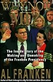 Franken, Al: Why Not Me? : The Inside Story of the Making and Unmaking of the Franken Presidency