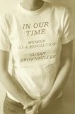 Brownmiller, Susan: In Our Time: Memoir of a Revolution Brownmiller, Susan: In Our Time: Memoir of a Revolution