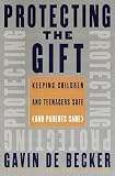 De Becker, Gavin: Protecting the Gift : Keeping Children and Teenagers Safe (And Parents Sane)