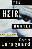 Larsgaard, Chris: The Heir Hunter : A Novel of Suspense Larsgaard, Chris: The Heir Hunter : A Novel of Suspense