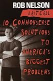 Nelson, Rob: Last Call: 10 Common-Sense Solutions to America's Biggest Problems Nelson, Rob: Last Call: 10 Common-Sense Solutions to America's Biggest Problems