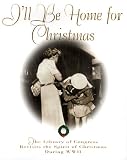 I'll Be Home for Christmas : The Library of Congress Revisits the Spirit of Christmas During World War II (038533463X) by Library of Congress Staff Library of Congress Staff: I'll Be Home for Christmas : The Library of Congress Revisits the Spirit of Christmas During World War II