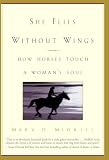 Midkiff, Mary D.: She Flies Without Wings: How Horses Touch a Woman's Soul Midkiff, Mary D.: She Flies Without Wings: How Horses Touch a Woman's Soul