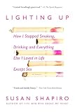Shapiro, Susan: Lighting Up: How I Stopped Smoking, Drinking, And Everything Else I Loved in Life Except Sex