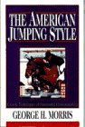 Morris, George H.: The American Show Jumping Style: Modern Techniques of Successful Horsemanship