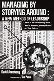 Armstrong, David: Managing by Storying Around: A New Method of Leadership Armstrong, David: Managing by Storying Around: A New Method of Leadership