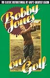 Jones, Robert Tyre: Bobby Jones on Golf Jones, Robert Tyre: Bobby Jones on Golf