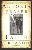 Fraser, Antonia: Faith and Treason: The Story of the Gunpowder Plot Fraser, Antonia: Faith and Treason: The Story of the Gunpowder Plot