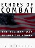 Turner, Fred: Echoes of Combat: The Vietnam War in American Memory Turner, Fred: Echoes of Combat: The Vietnam War in American Memory