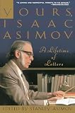 Asimov, Isaac: Yours, Isaac Asimov: A Lifetime of Letters Asimov, Isaac: Yours, Isaac Asimov: A Lifetime of Letters