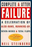 Steinberg, Neil: Complete & Utter Failure: A Celebration of Also-Rans, Runners-Up, Never-Weres and Total Flops