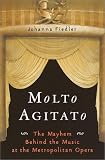 Fiedler, Johanna: Molto Agitato : The Mayhem Behind the Music at the Metropolitan Opera Fiedler, Johanna: Molto Agitato : The Mayhem Behind the Music at the Metropolitan Opera
