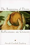 Zornberg, Avivah Gottlieb: The Beginning of Desire: Reflections on Genesis Zornberg, Avivah Gottlieb: The Beginning of Desire: Reflections on Genesis