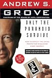 Grove, Andrew S.: Only the Paranoid Survive: How to Exploit the Crisis Points That Challenge Every Company Grove, Andrew S.: Only the Paranoid Survive: How to Exploit the Crisis Points That Challenge Every Company