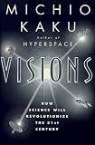 Kaku, Michio: Visions : How Science Will Revolutionize the 21st Century and Beyond Kaku, Michio: Visions : How Science Will Revolutionize the 21st Century and Beyond