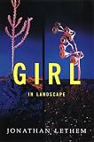 Lethem, Jonathan: Girl in Landscape Lethem, Jonathan: Girl in Landscape
