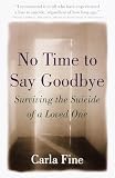 Fine, Carla: No Time to Say Goodbye: Surviving the Suicide of a Loved One