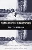 Anderson, Scott: The Man Who Tried to Save the World: The Dangerous Life and Mysterious Disappearance of Fred Cuny Anderson, Scott: The Man Who Tried to Save the World: The Dangerous Life and Mysterious Disappearance of Fred Cuny