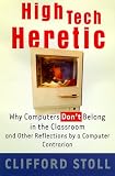 Stoll, Clifford: High-Tech Heretic : Why Computers Don't Belong in the Classroom and Other Reflections by a Computer Contrarian