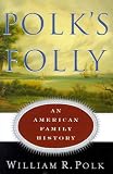 Polk, William R.: Polk's Folly : An American Family History Polk, William R.: Polk's Folly : An American Family History