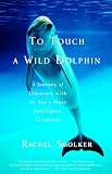 Smolker, Rachel: To Touch a Wild Dolphin: A Journey of Discovery With the Sea's Most Intelligent Creatures Smolker, Rachel: To Touch a Wild Dolphin: A Journey of Discovery With the Sea's Most Intelligent Creatures